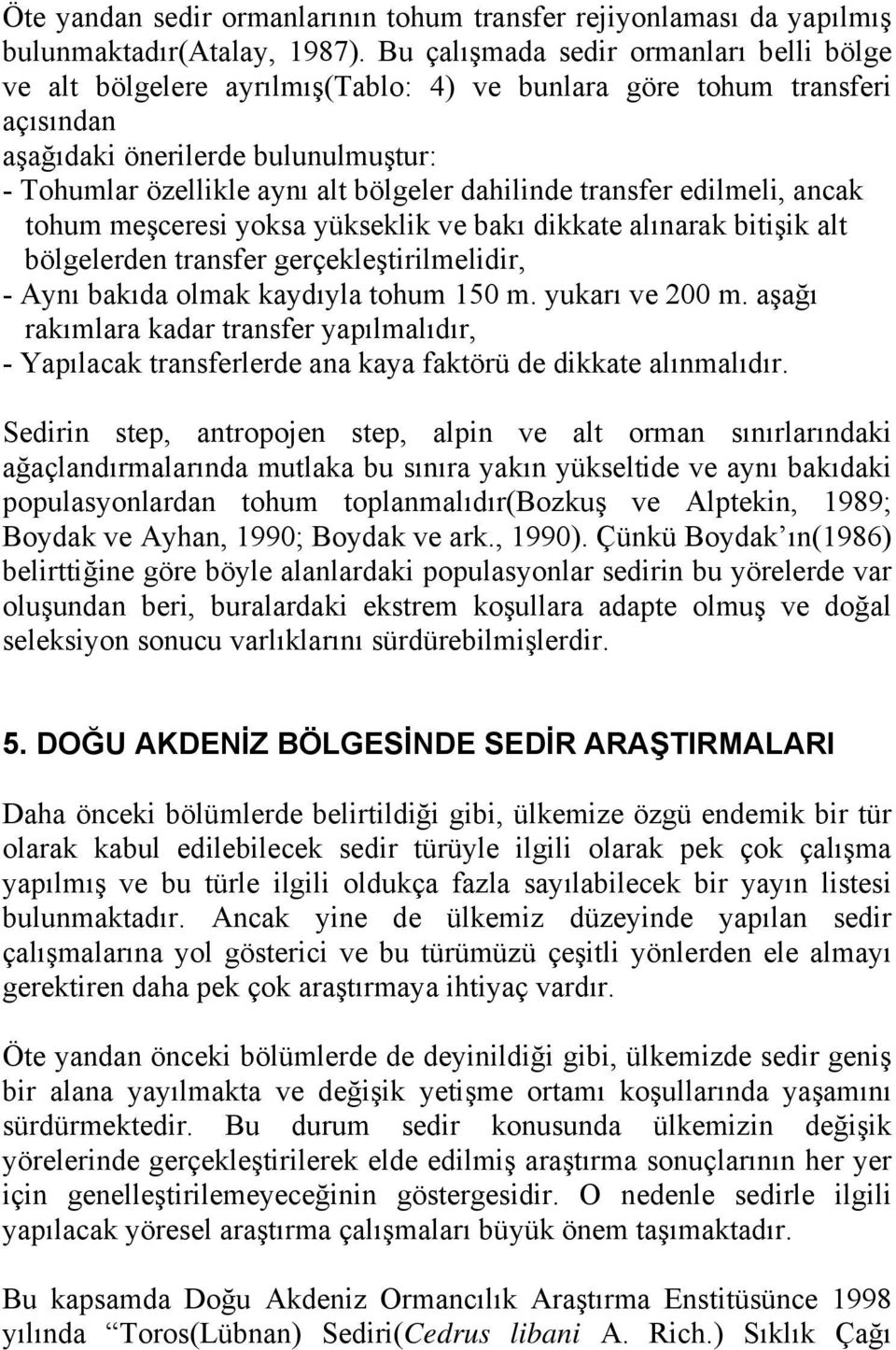 dahilinde transfer edilmeli, ancak tohum meşceresi yoksa yükseklik ve bakı dikkate alınarak bitişik alt bölgelerden transfer gerçekleştirilmelidir, - Aynı bakıda olmak kaydıyla tohum 150 m.