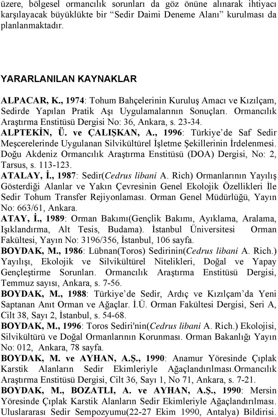 ve ÇALIŞKAN, A., 1996: Türkiye de Saf Sedir Meşcerelerinde Uygulanan Silvikültürel İşletme Şekillerinin İrdelenmesi. Doğu Akdeniz Ormancılık Araştırma Enstitüsü (DOA) Dergisi, No: 2, Tarsus, s.