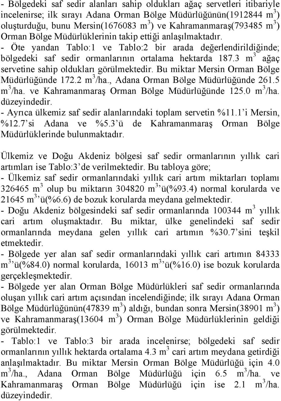 - Öte yandan Tablo:1 ve Tablo:2 bir arada değerlendirildiğinde; bölgedeki saf sedir ormanlarının ortalama hektarda 187.3 m 3 ağaç servetine sahip oldukları görülmektedir.