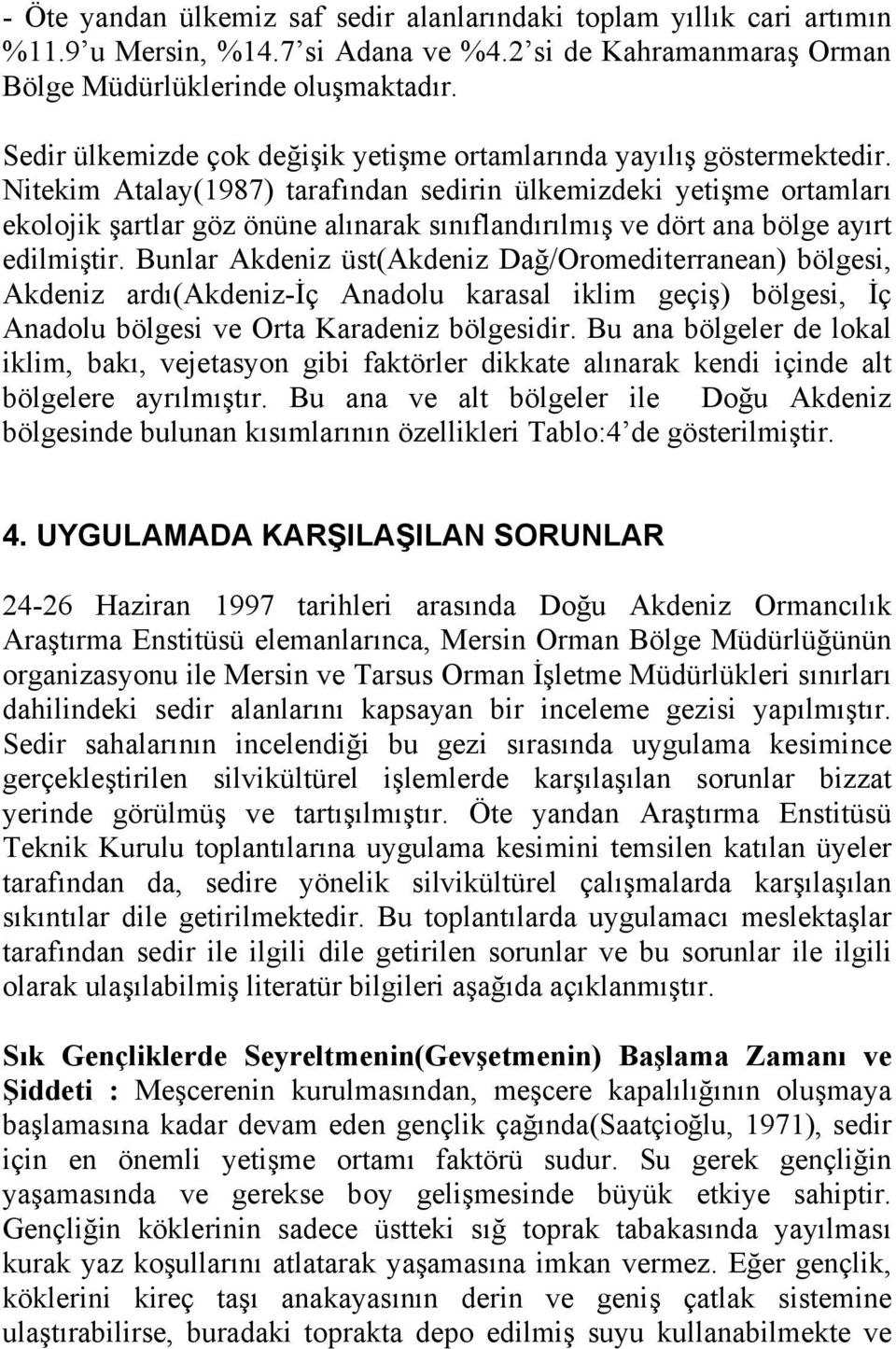 Nitekim Atalay(1987) tarafından sedirin ülkemizdeki yetişme ortamları ekolojik şartlar göz önüne alınarak sınıflandırılmış ve dört ana bölge ayırt edilmiştir.