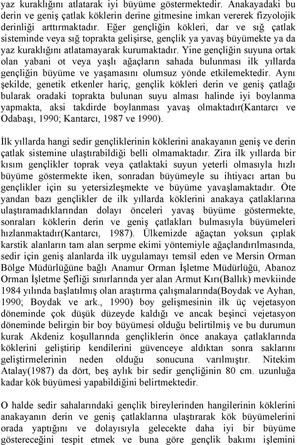 Yine gençliğin suyuna ortak olan yabani ot veya yaşlı ağaçların sahada bulunması ilk yıllarda gençliğin büyüme ve yaşamasını olumsuz yönde etkilemektedir.