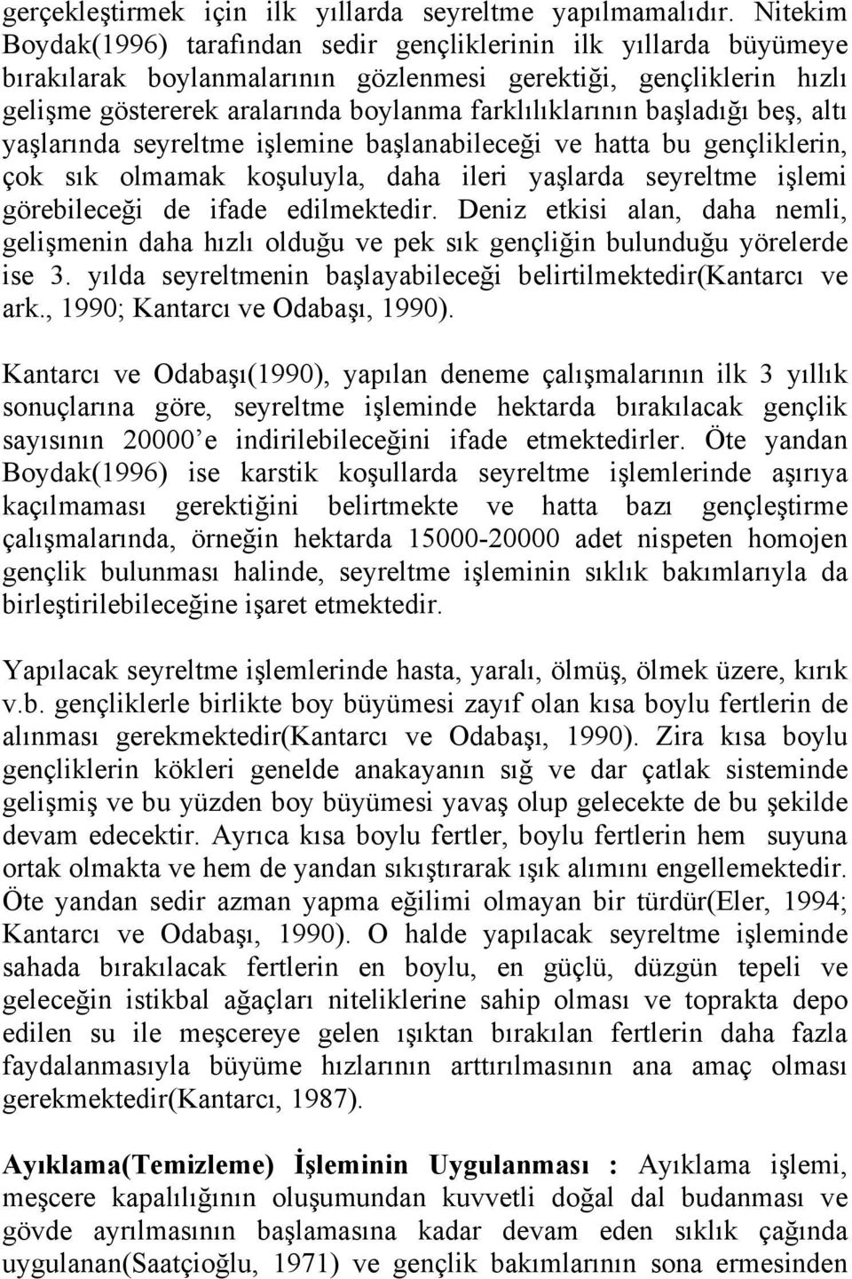 başladığı beş, altı yaşlarında seyreltme işlemine başlanabileceği ve hatta bu gençliklerin, çok sık olmamak koşuluyla, daha ileri yaşlarda seyreltme işlemi görebileceği de ifade edilmektedir.