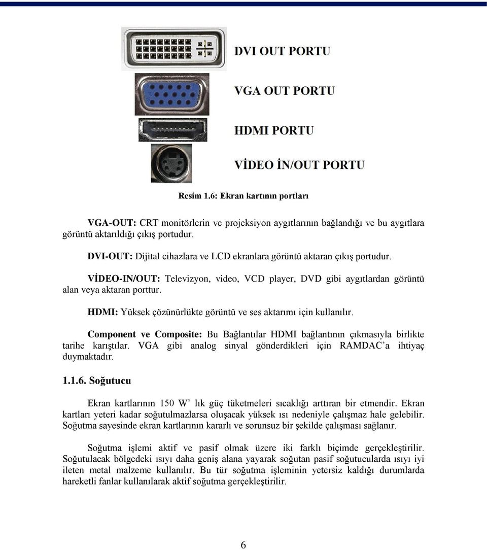 HDMI: Yüksek çözünürlükte görüntü ve ses aktarımı için kullanılır. Component ve Composite: Bu Bağlantılar HDMI bağlantının çıkmasıyla birlikte tarihe karıştılar.