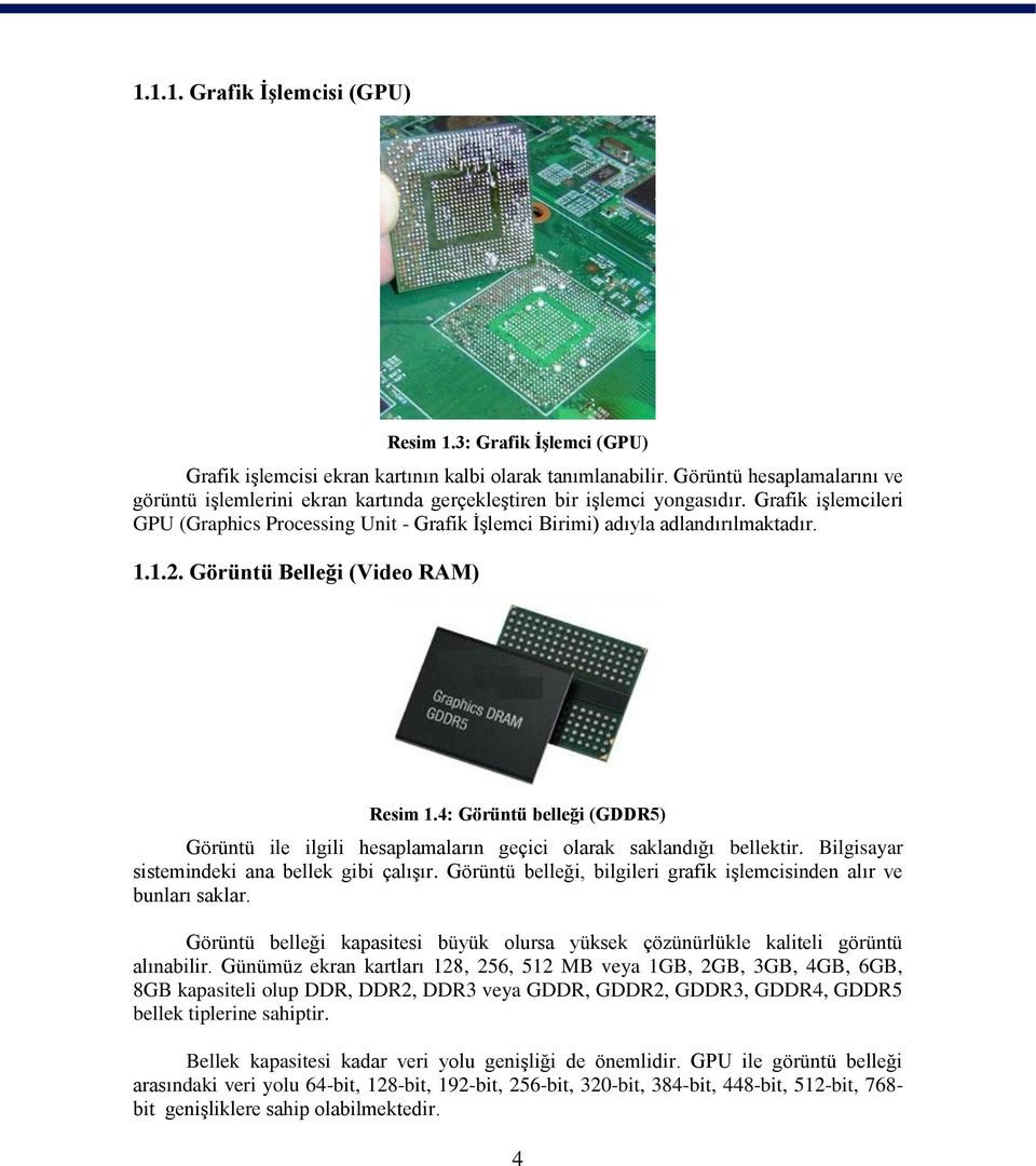 Grafik işlemcileri GPU (Graphics Processing Unit - Grafik İşlemci Birimi) adıyla adlandırılmaktadır. 1.1.2. Görüntü Belleği (Video RAM) Resim 1.