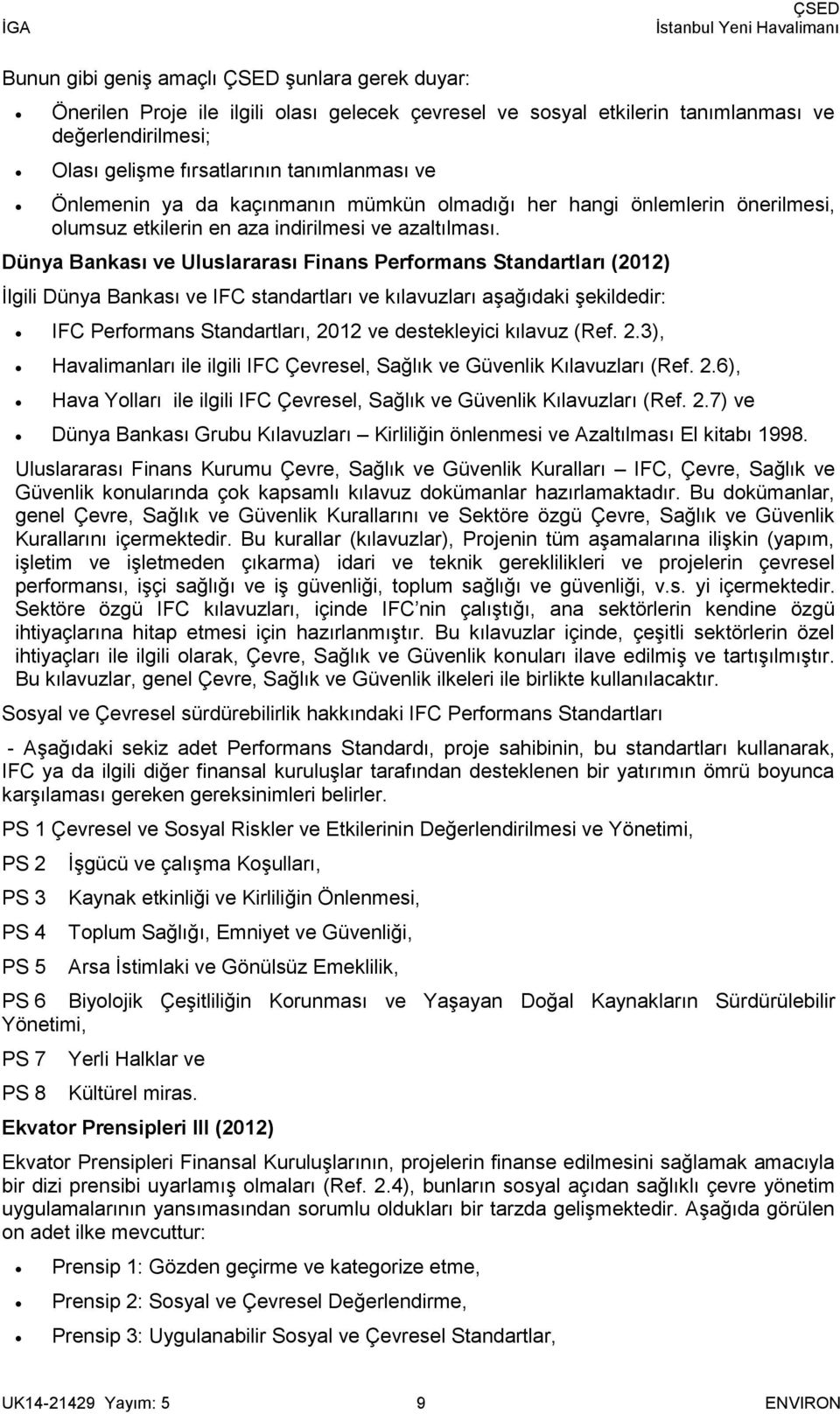 Dünya Bankası ve Uluslararası Finans Performans Standartları (2012) İlgili Dünya Bankası ve IFC standartları ve kılavuzları aşağıdaki şekildedir: IFC Performans Standartları, 2012 ve destekleyici