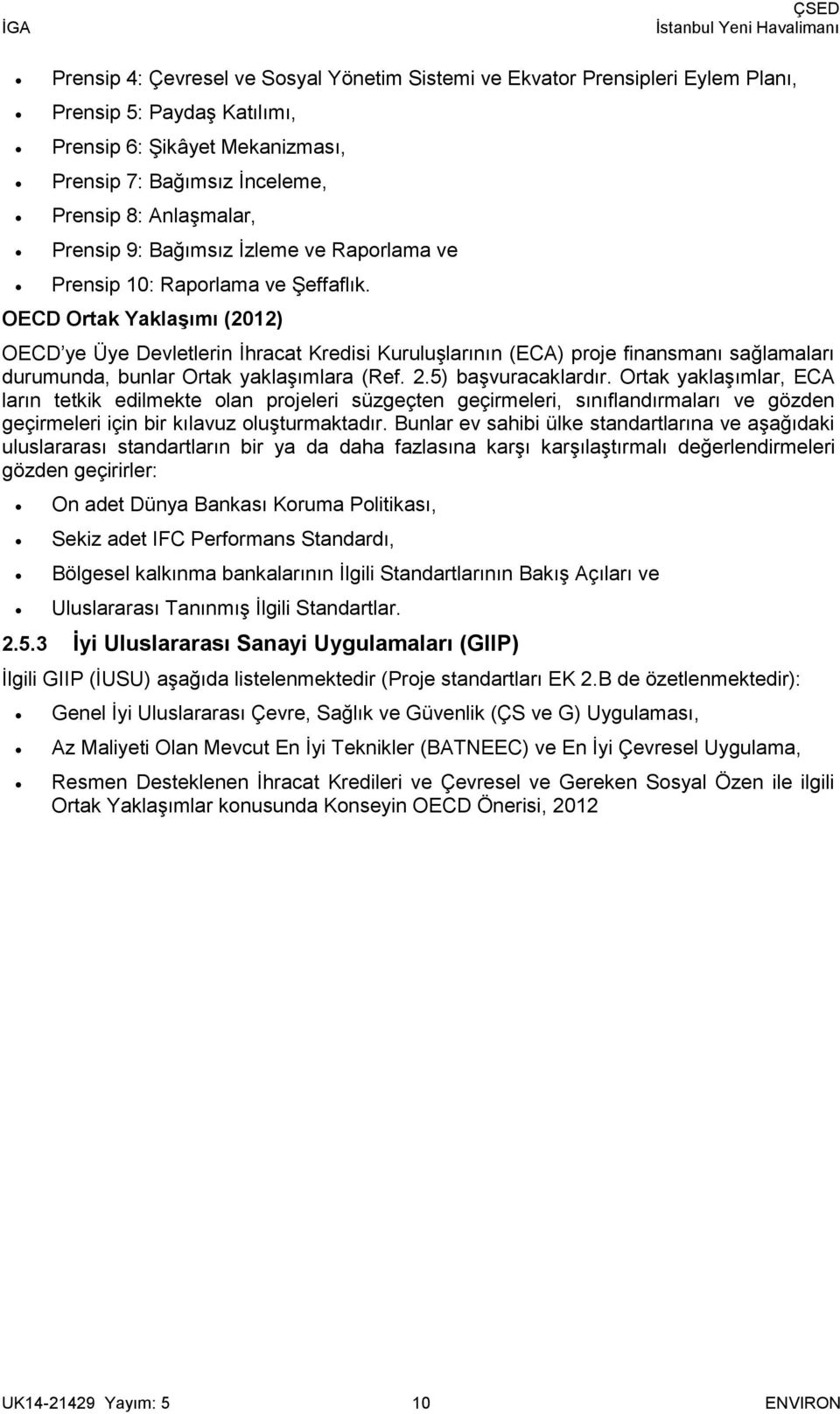 OECD Ortak Yaklaşımı (2012) OECD ye Üye Devletlerin İhracat Kredisi Kuruluşlarının (ECA) proje finansmanı sağlamaları durumunda, bunlar Ortak yaklaşımlara (Ref. 2.5) başvuracaklardır.