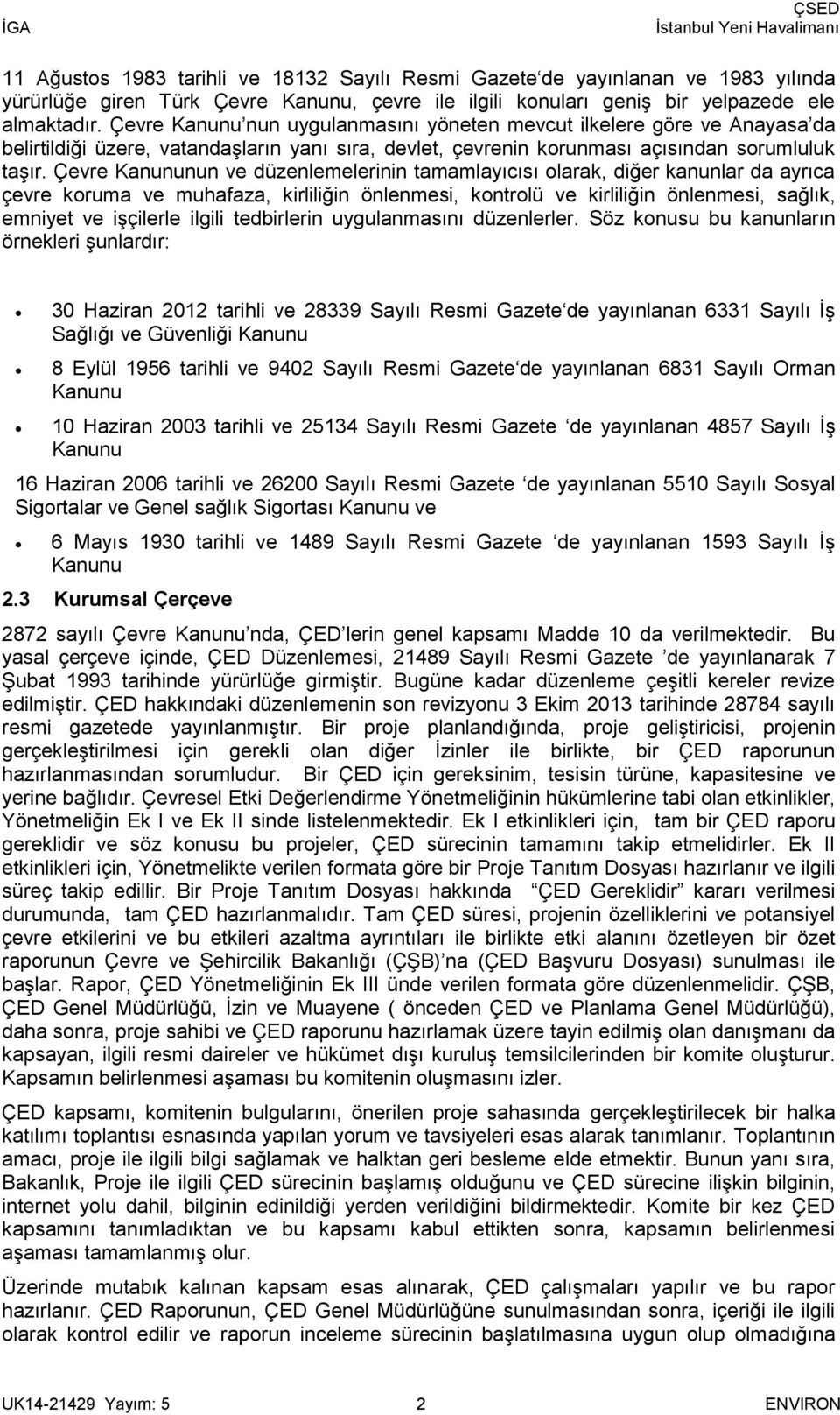 Çevre Kanununun ve düzenlemelerinin tamamlayıcısı olarak, diğer kanunlar da ayrıca çevre koruma ve muhafaza, kirliliğin önlenmesi, kontrolü ve kirliliğin önlenmesi, sağlık, emniyet ve işçilerle