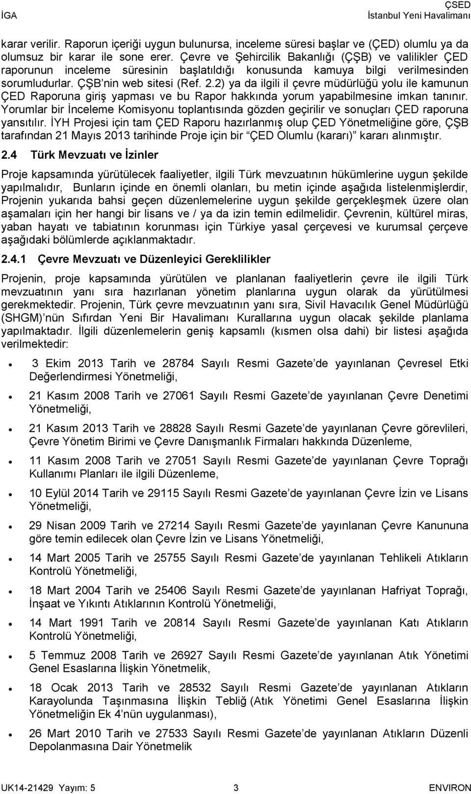 2) ya da ilgili il çevre müdürlüğü yolu ile kamunun ÇED Raporuna giriş yapması ve bu Rapor hakkında yorum yapabilmesine imkan tanınır.