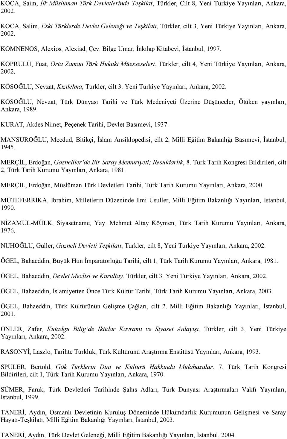 KÖPRÜLÜ, Fuat, Orta Zaman Türk Hukuki Müesseseleri, Türkler, cilt 4, Yeni Türkiye Yayınları, Ankara, 2002.