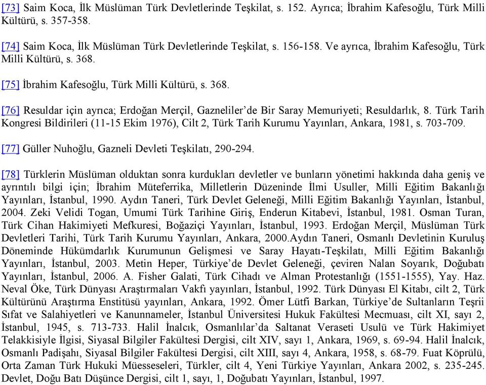 Türk Tarih Kongresi Bildirileri (11-15 Ekim 1976), Cilt 2, Türk Tarih Kurumu Yayınları, Ankara, 1981, s. 703-709. [77] Güller Nuhoğlu, Gazneli Devleti Teşkilatı, 290-294.