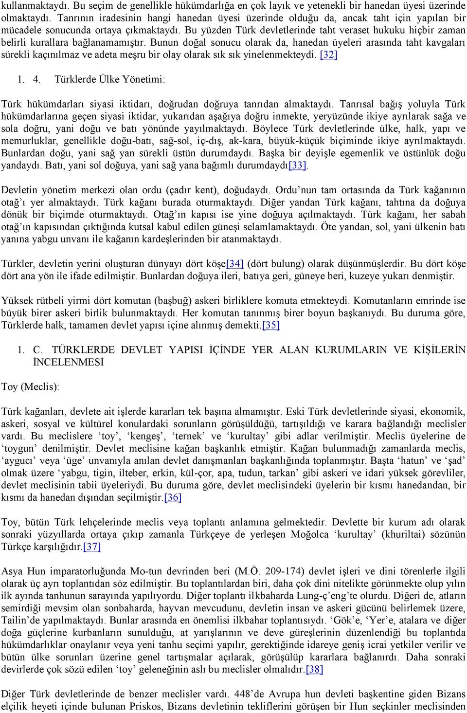 Bu yüzden Türk devletlerinde taht veraset hukuku hiçbir zaman belirli kurallara bağlanamamıştır.