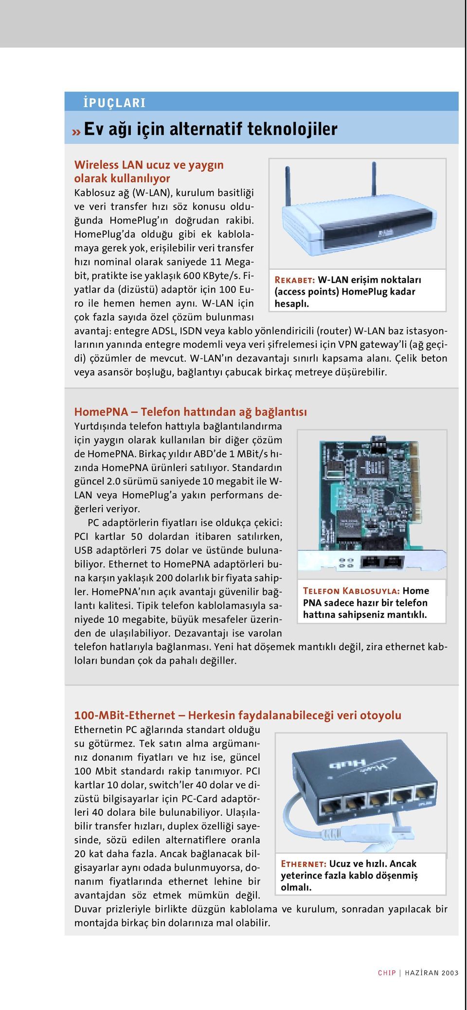 Fiyatlar da (dizüstü) adaptör için 100 Euro ile hemen hemen ayn. W-LAN için çok fazla say da özel çözüm bulunmas Rekabet: W-LAN eriflim noktalar (access points) HomePlug kadar hesapl.