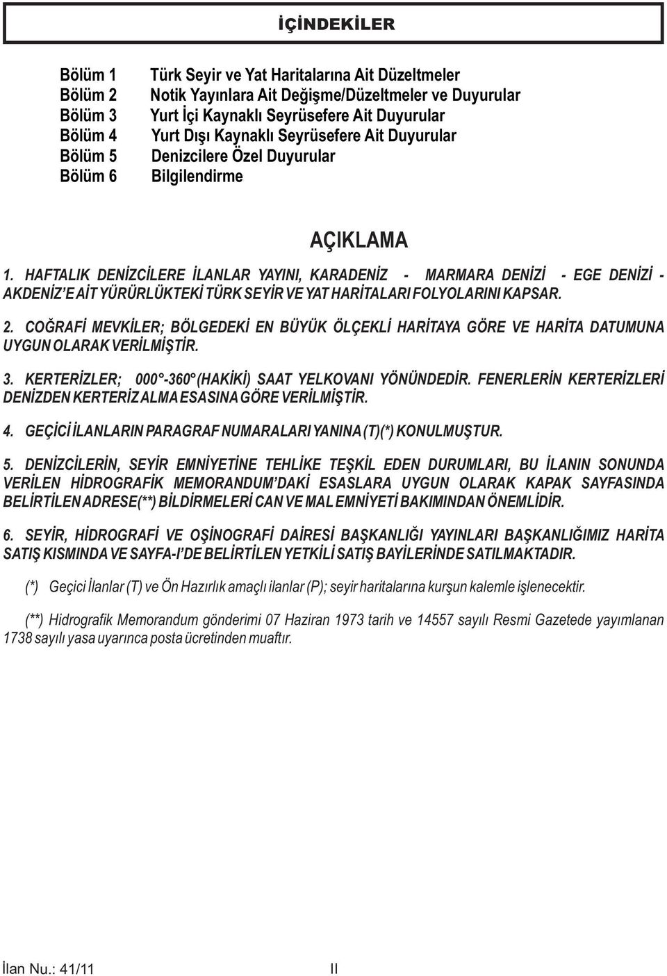 HAFTALIK DENİZCİLERE İLANLAR YAYINI, KARADENİZ - MARMARA DENİZİ - EGE DENİZİ - AKDENİZ EAİT YÜRÜRLÜKTEKİ TÜRK SEYİR VE YAT HARİTALARI FOLYOLARINI KAPSAR. 2.