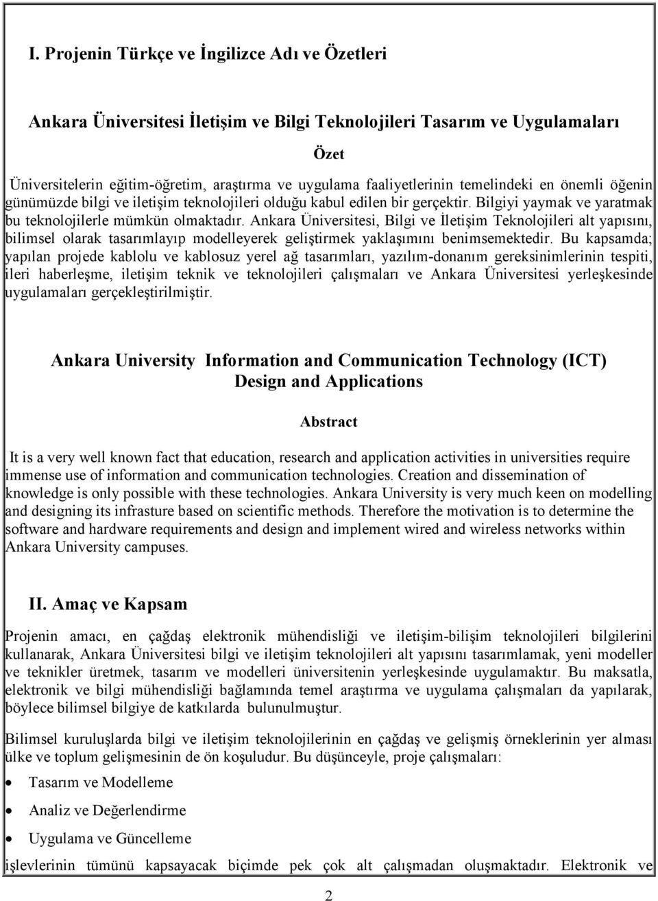 Ankara Üniversitesi, Bilgi ve İletişim Teknolojileri alt yapısını, bilimsel olarak tasarımlayıp modelleyerek geliştirmek yaklaşımını benimsemektedir.