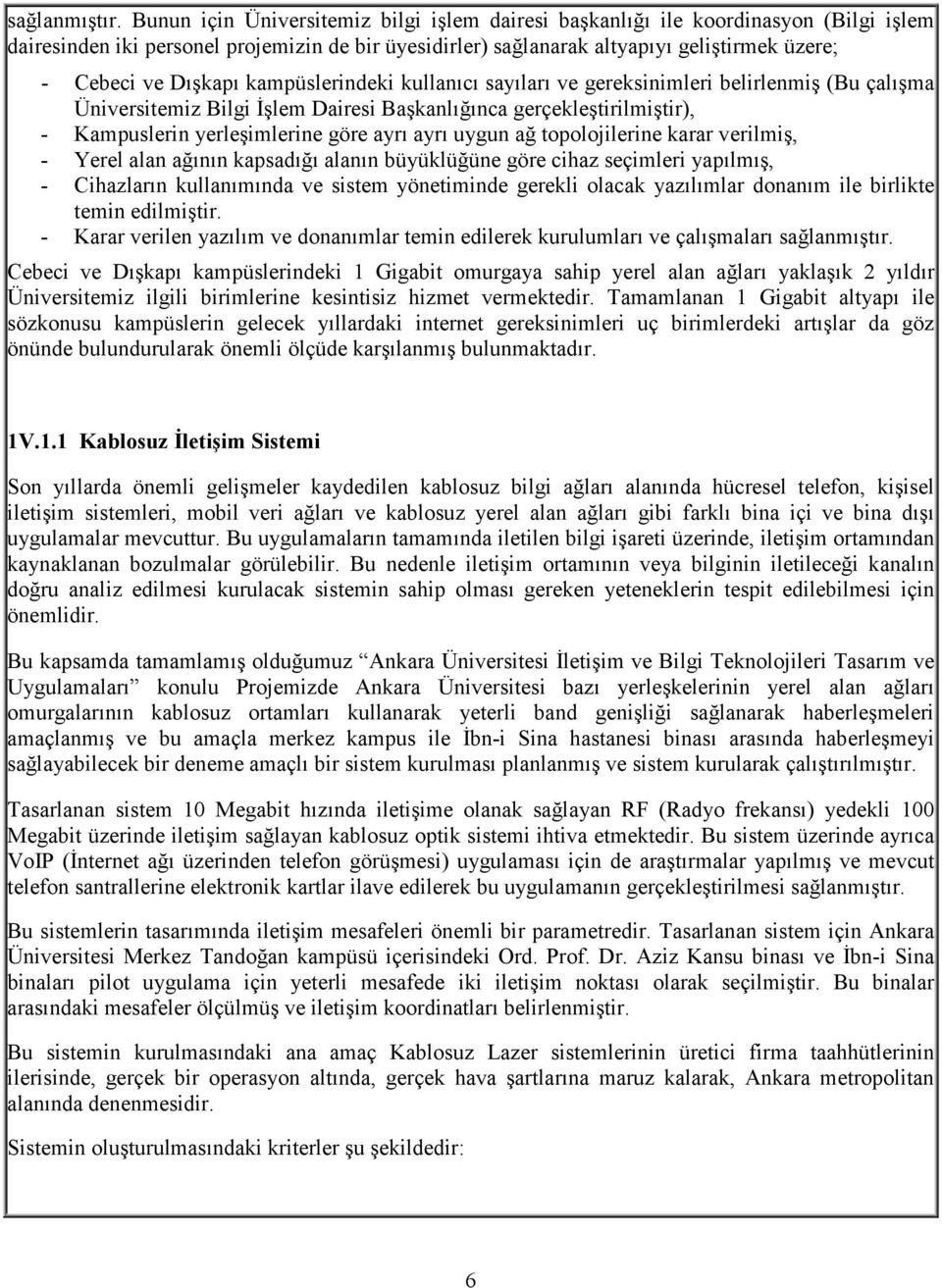 Dışkapı kampüslerindeki kullanıcı sayıları ve gereksinimleri belirlenmiş (Bu çalışma Üniversitemiz Bilgi İşlem Dairesi Başkanlığınca gerçekleştirilmiştir), - Kampuslerin yerleşimlerine göre ayrı ayrı