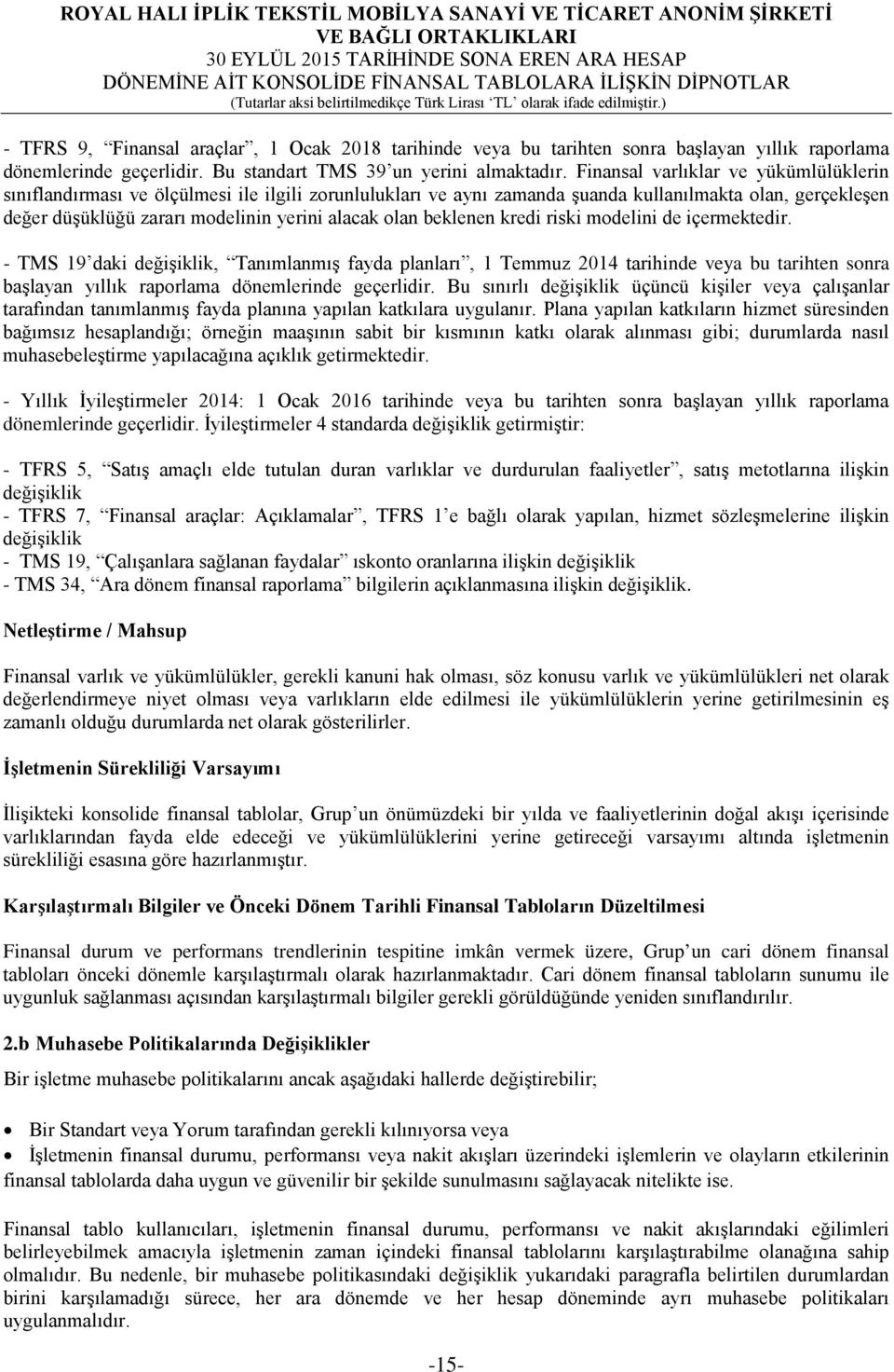 beklenen kredi riski modelini de içermektedir. - TMS 19 daki değişiklik, Tanımlanmış fayda planları, 1 Temmuz 2014 tarihinde veya bu tarihten sonra başlayan yıllık raporlama dönemlerinde geçerlidir.