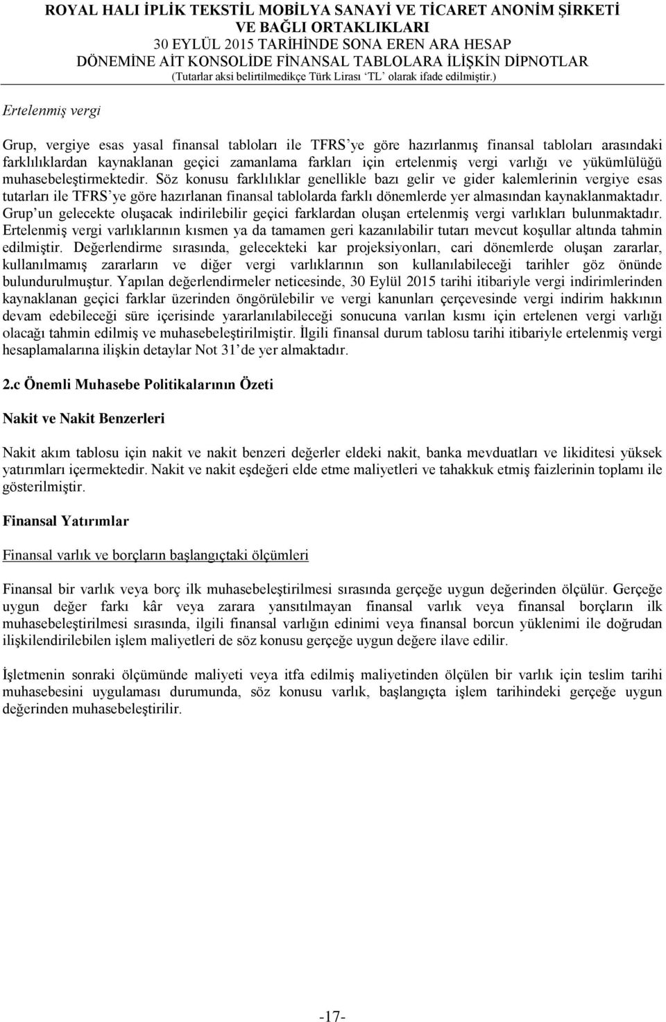 Söz konusu farklılıklar genellikle bazı gelir ve gider kalemlerinin vergiye esas tutarları ile TFRS ye göre hazırlanan finansal tablolarda farklı dönemlerde yer almasından kaynaklanmaktadır.