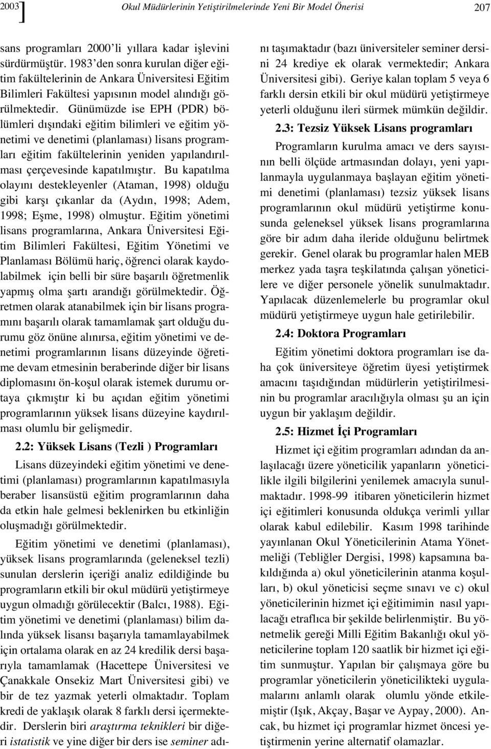 Günümüzde ise EPH (PDR) bölümleri d ş ndaki eğitim bilimleri ve eğitim yönetimi ve denetimi (planlamas ) lisans programlar eğitim fakültelerinin yeniden yap land r lmas çerçevesinde kapat lm şt r.