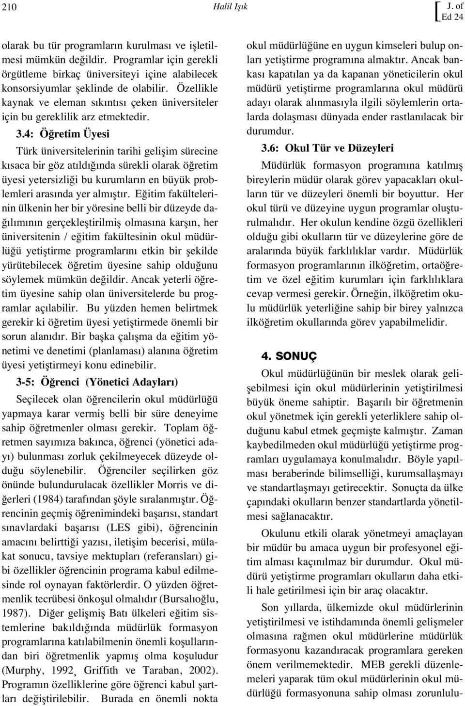 3.4: Öğretim Üyesi Türk üniversitelerinin tarihi gelişim sürecine k saca bir göz at ld ğ nda sürekli olarak öğretim üyesi yetersizliği bu kurumlar n en büyük problemleri aras nda yer alm şt r.