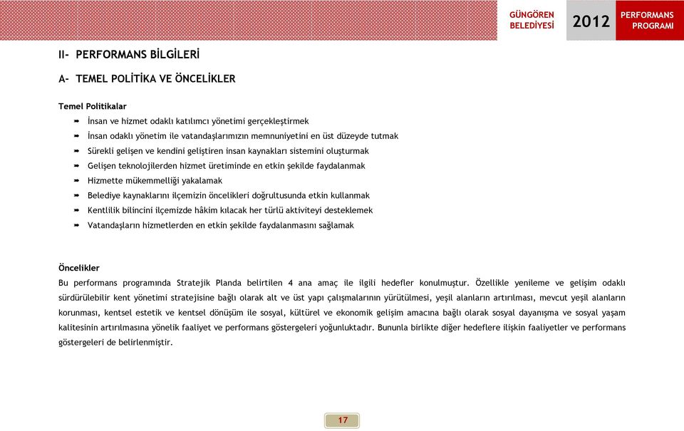 kaynaklarını ilçemizin öncelikleri doğrultusunda etkin kullanmak Kentlilik bilincini ilçemizde hâkim kılacak her türlü aktiviteyi desteklemek Vatandaşların hizmetlerden en etkin şekilde