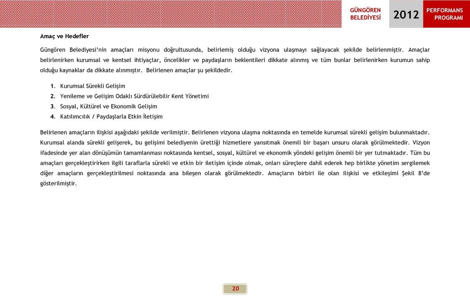 Belirlenen amaçlar şu şekildedir. 1. Kurumsal Sürekli Gelişim 2. Yenileme ve Gelişim Odaklı Sürdürülebilir Kent Yönetimi 3. Sosyal, Kültürel ve Ekonomik Gelişim 4.