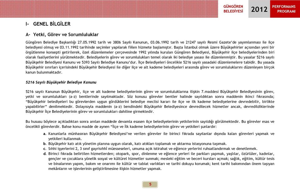 Başta İstanbul olmak üzere Büyükşehirler açısından yeni bir örgütlenme konsepti getirilerek, özel düzenlemeler çerçevesinde 1992 yılında kurulan Güngören Belediyesi, Büyükşehir ilçe belediyelerinden