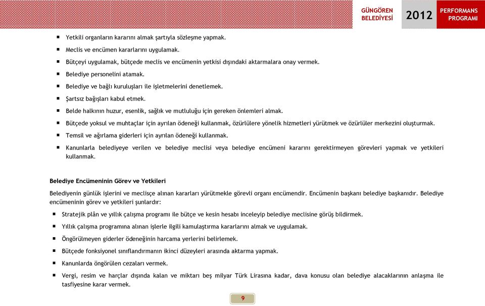 Bütçede yoksul ve muhtaçlar için ayrılan ödeneği kullanmak, özürlülere yönelik hizmetleri yürütmek ve özürlüler merkezini oluşturmak. Temsil ve ağırlama giderleri için ayrılan ödeneği kullanmak.