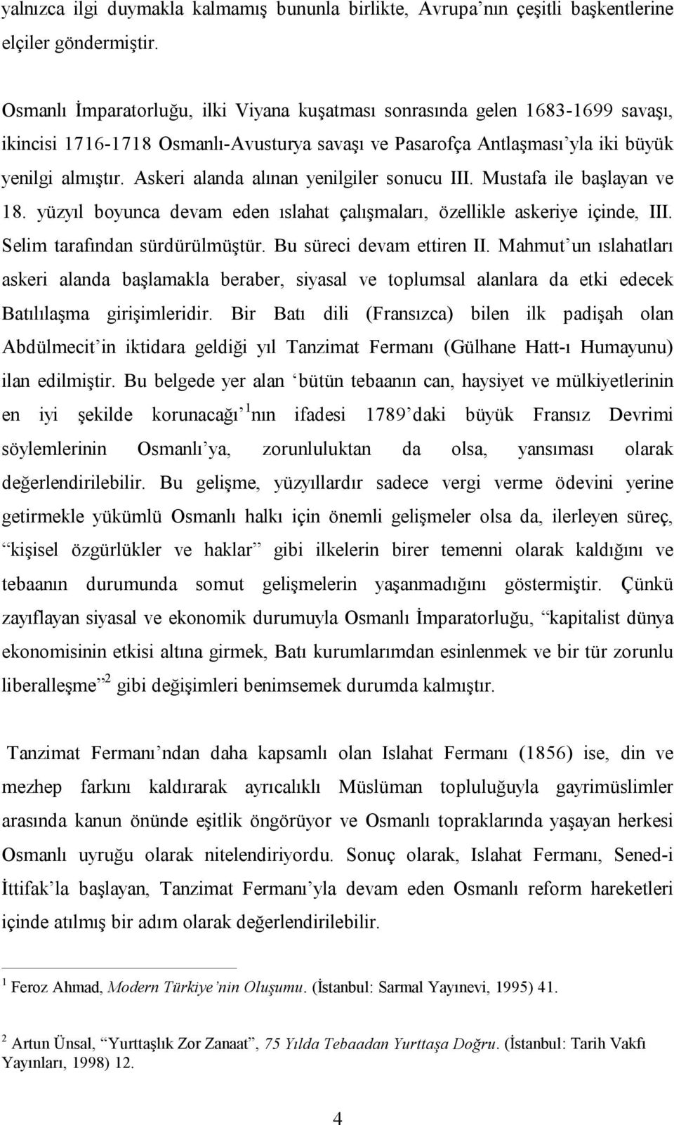 Askeri alanda alınan yenilgiler sonucu III. Mustafa ile başlayan ve 18. yüzyıl boyunca devam eden ıslahat çalışmaları, özellikle askeriye içinde, III. Selim tarafından sürdürülmüştür.