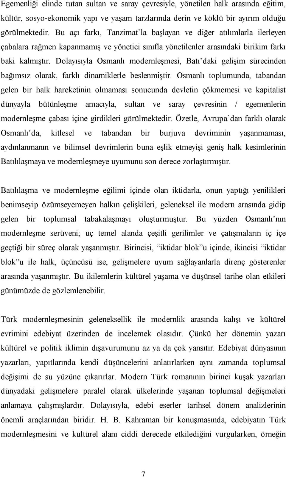 Dolayısıyla Osmanlı modernleşmesi, Batı daki gelişim sürecinden bağımsız olarak, farklı dinamiklerle beslenmiştir.