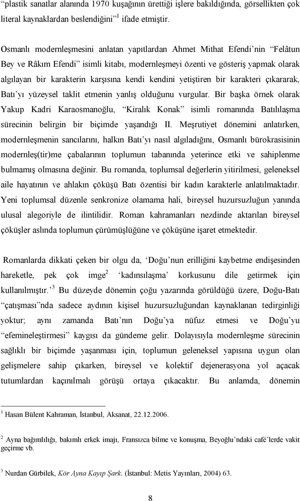 kendini yetiştiren bir karakteri çıkararak, Batı yı yüzeysel taklit etmenin yanlış olduğunu vurgular.