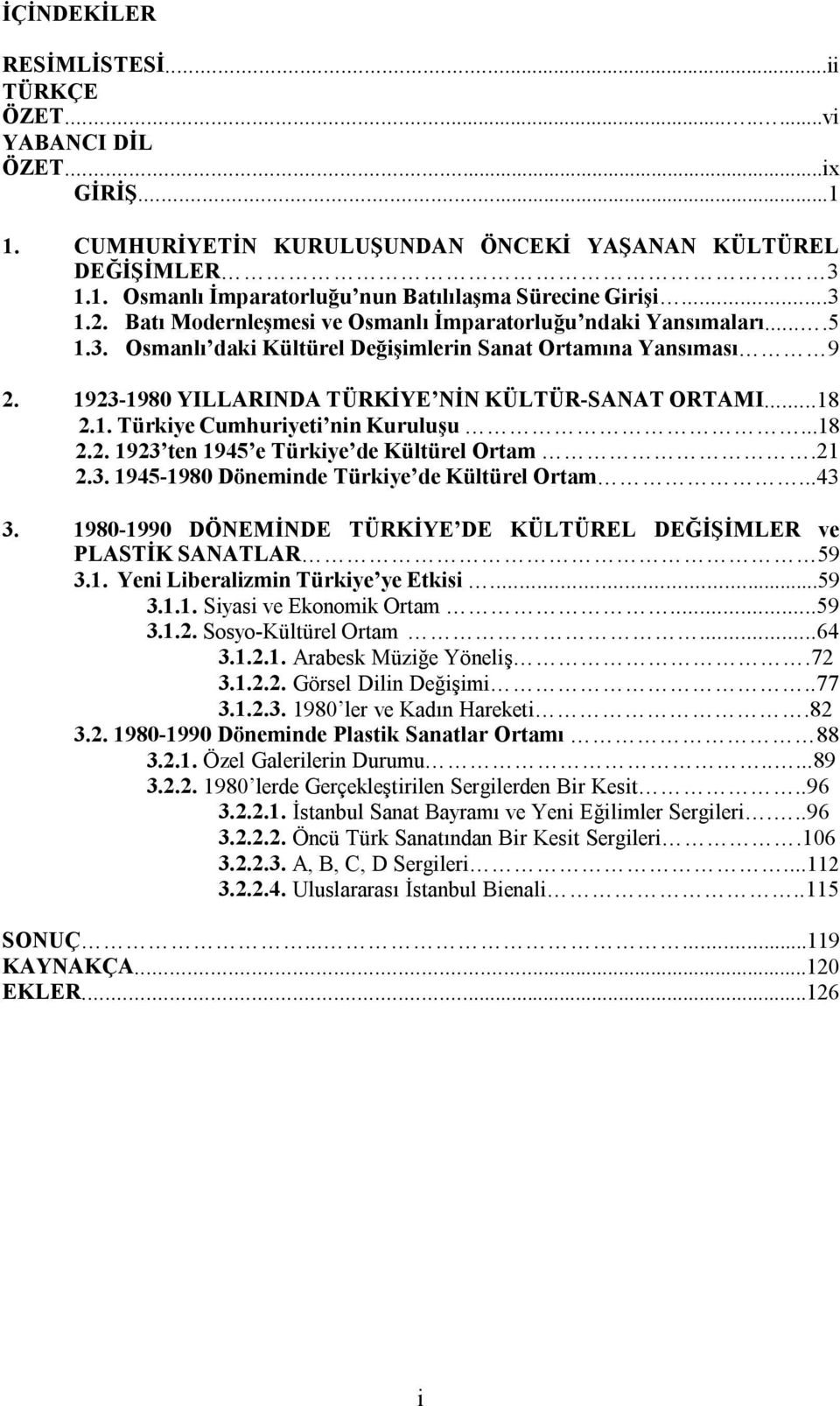 ..18 2.1. Türkiye Cumhuriyeti nin Kuruluşu...18 2.2. 1923 ten 1945 e Türkiye de Kültürel Ortam.21 2.3. 1945-1980 Döneminde Türkiye de Kültürel Ortam...43 3.