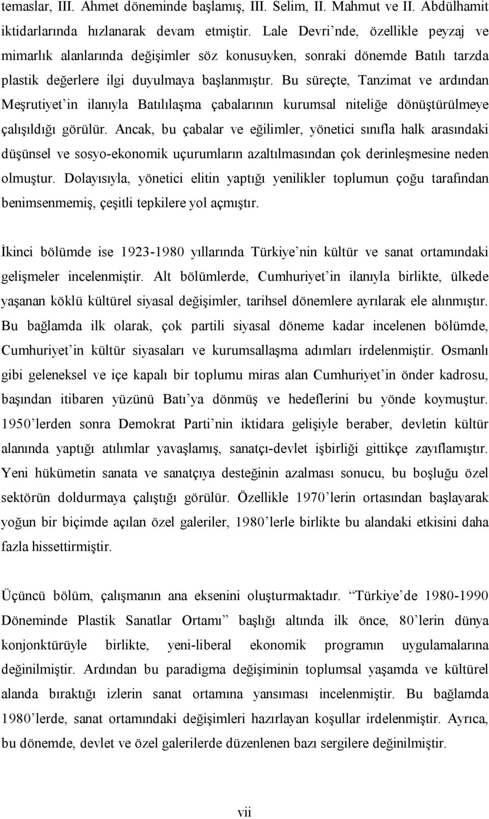 Bu süreçte, Tanzimat ve ardından Meşrutiyet in ilanıyla Batılılaşma çabalarının kurumsal niteliğe dönüştürülmeye çalışıldığı görülür.