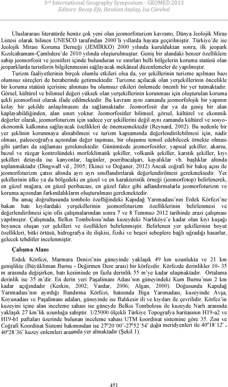 Geniş bir alandaki benzer özelliklere sahip jeomorfosit ve jeositleri içinde bulunduran ve sınırları belli bölgelerin koruma statüsü olan jeoparklarda turistlerin bilgilenmesini sağlayacak mekânsal