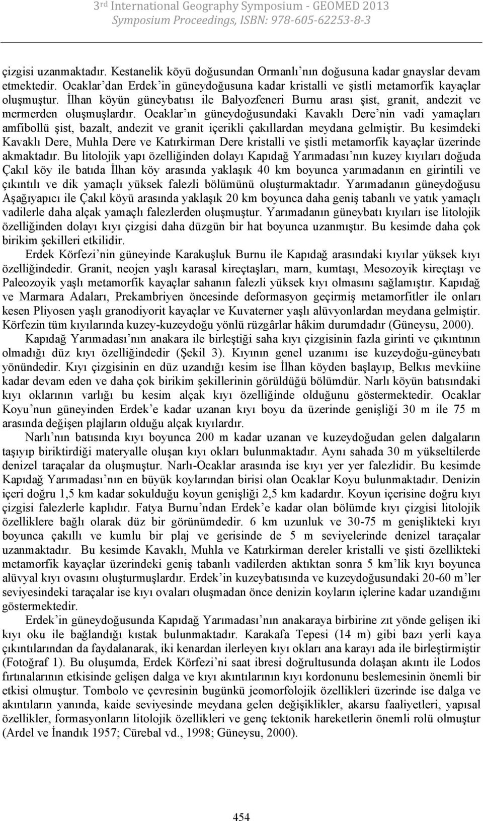 Ocaklar ın güneydoğusundaki Kavaklı Dere nin vadi yamaçları amfibollü şist, bazalt, andezit ve granit içerikli çakıllardan meydana gelmiştir.