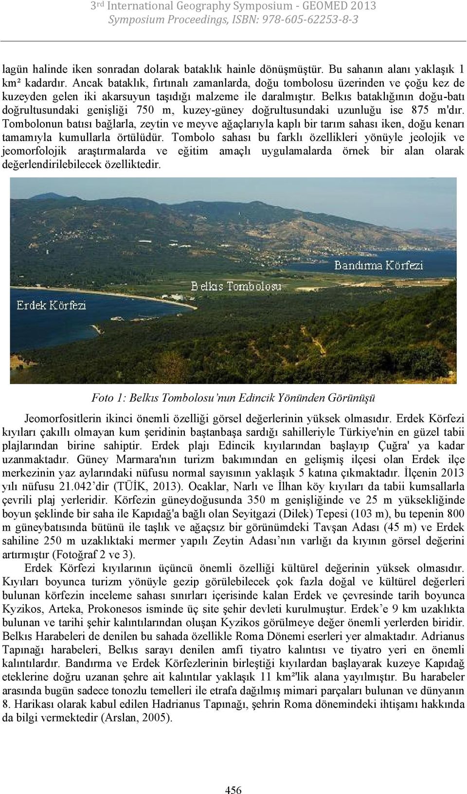 Belkıs bataklığının doğu-batı doğrultusundaki genişliği 750 m, kuzey-güney doğrultusundaki uzunluğu ise 875 m'dır.