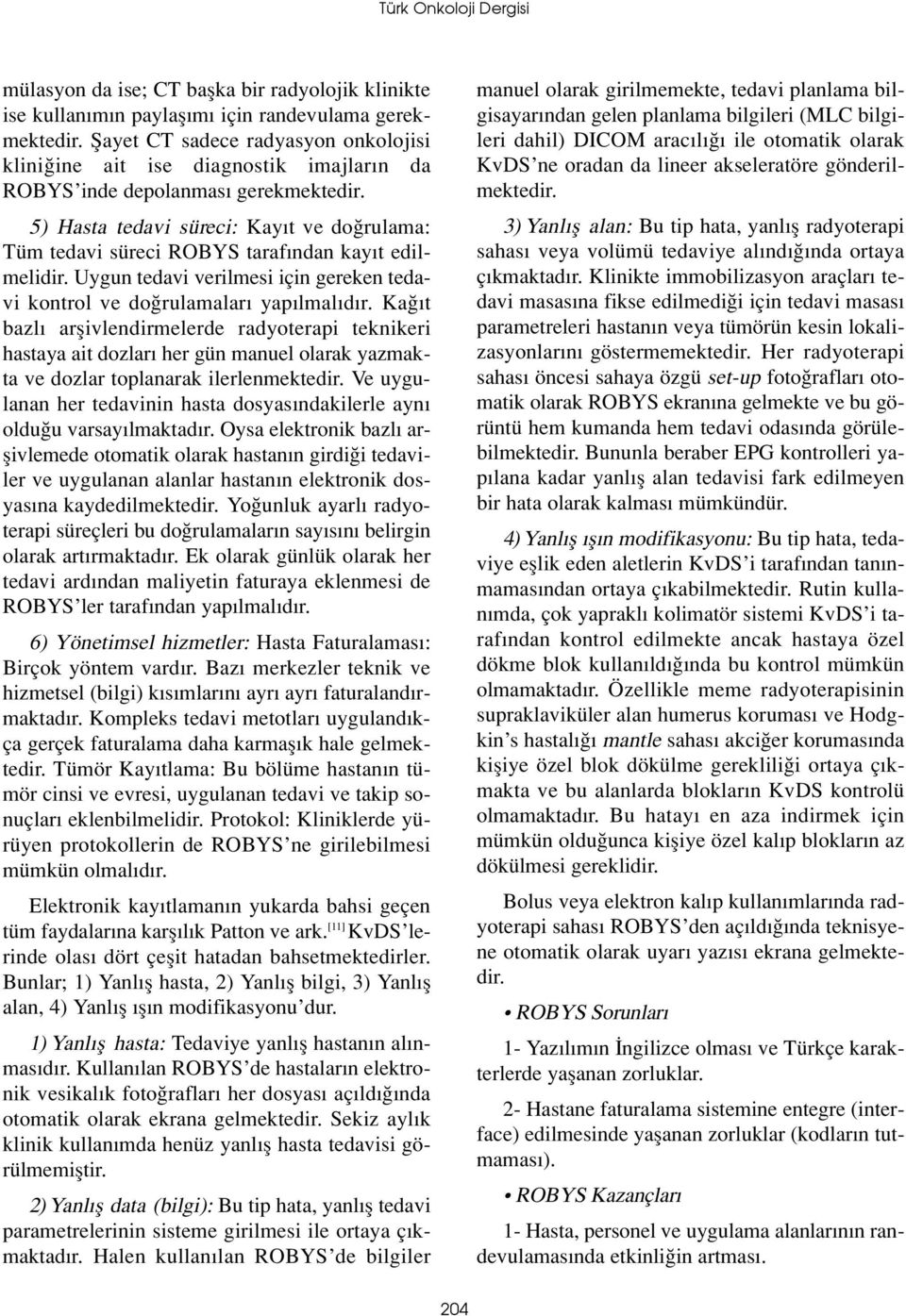 5) Hasta tedavi süreci: Kay t ve do rulama: Tüm tedavi süreci ROBYS taraf ndan kay t edilmelidir. Uygun tedavi verilmesi için gereken tedavi kontrol ve do rulamalar yap lmal d r.