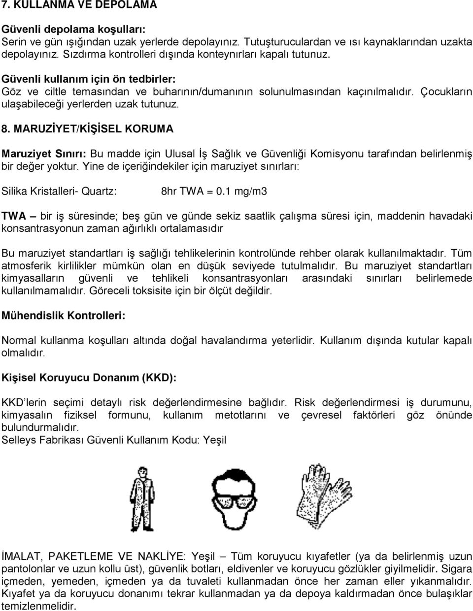 Çocukların ulaşabileceği yerlerden uzak tutunuz. 8. MARUZİYET/KİŞİSEL KORUMA Maruziyet Sınırı: Bu madde için Ulusal İş Sağlık ve Güvenliği Komisyonu tarafından belirlenmiş bir değer yoktur.