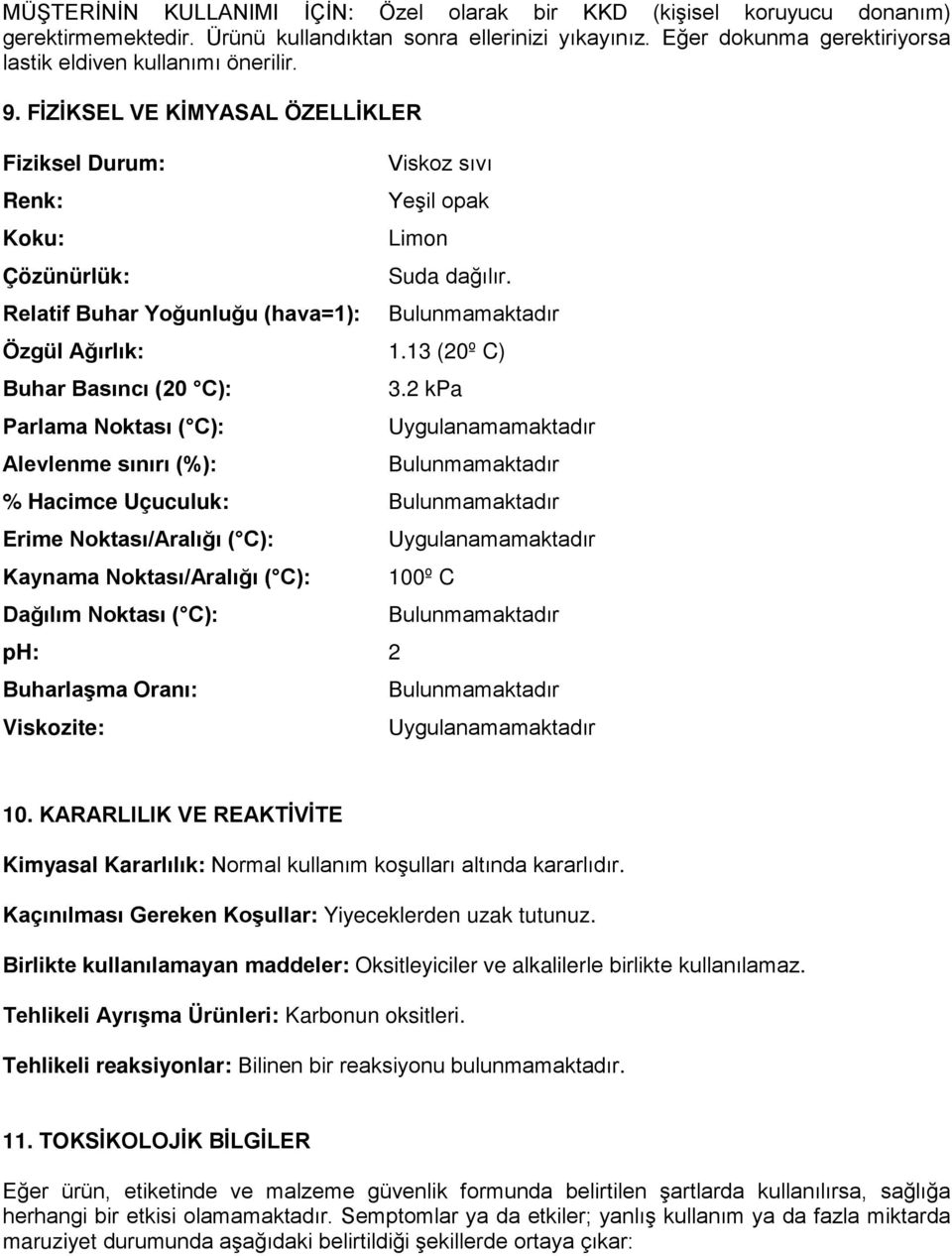 FİZİKSEL VE KİMYASAL ÖZELLİKLER Fiziksel Durum: Renk: Koku: Çözünürlük: Relatif Buhar Yoğunluğu (hava=1): Viskoz sıvı Yeşil opak Limon Suda dağılır. Özgül Ağırlık: 1.