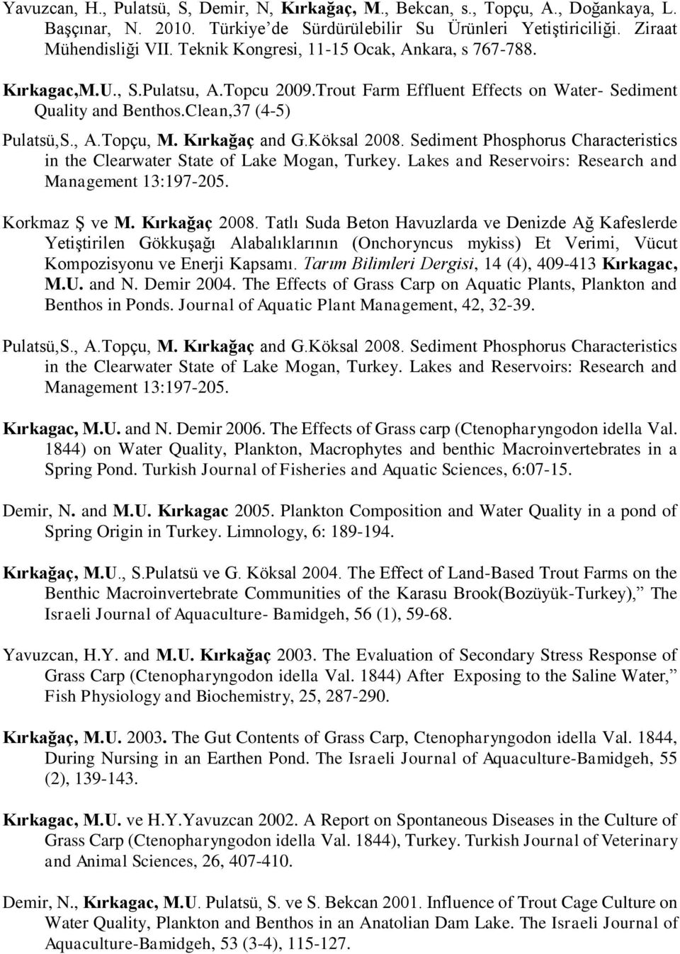 Kırkağaç and G.Köksal 2008. Sediment Phosphorus Characteristics in the Clearwater State of Lake Mogan, Turkey. Lakes and Reservoirs: Research and Management 13:197-205. Korkmaz Ş ve M. Kırkağaç 2008.