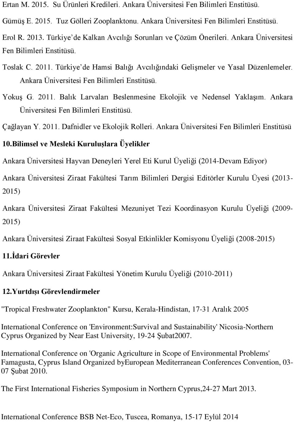 Ankara Üniversitesi Fen Bilimleri Enstitüsü. Yokuş G. 2011. Balık Larvaları Beslenmesine Ekolojik ve Nedensel Yaklaşım. Ankara Üniversitesi Fen Bilimleri Enstitüsü. Çağlayan Y. 2011. Dafnidler ve Ekolojik Rolleri.