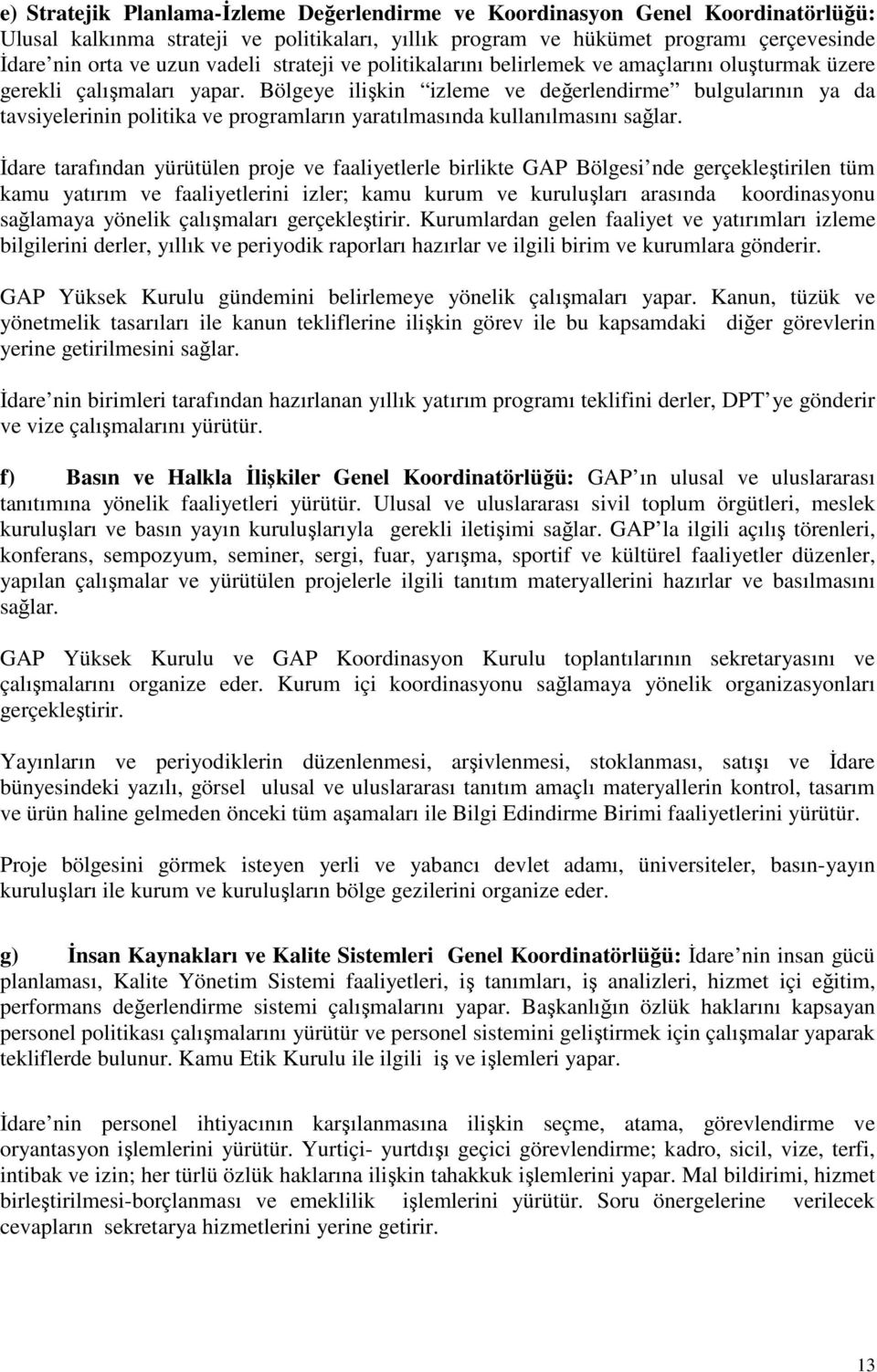 Bölgeye ilişkin izleme ve değerlendirme bulgularının ya da tavsiyelerinin politika ve programların yaratılmasında kullanılmasını sağlar.