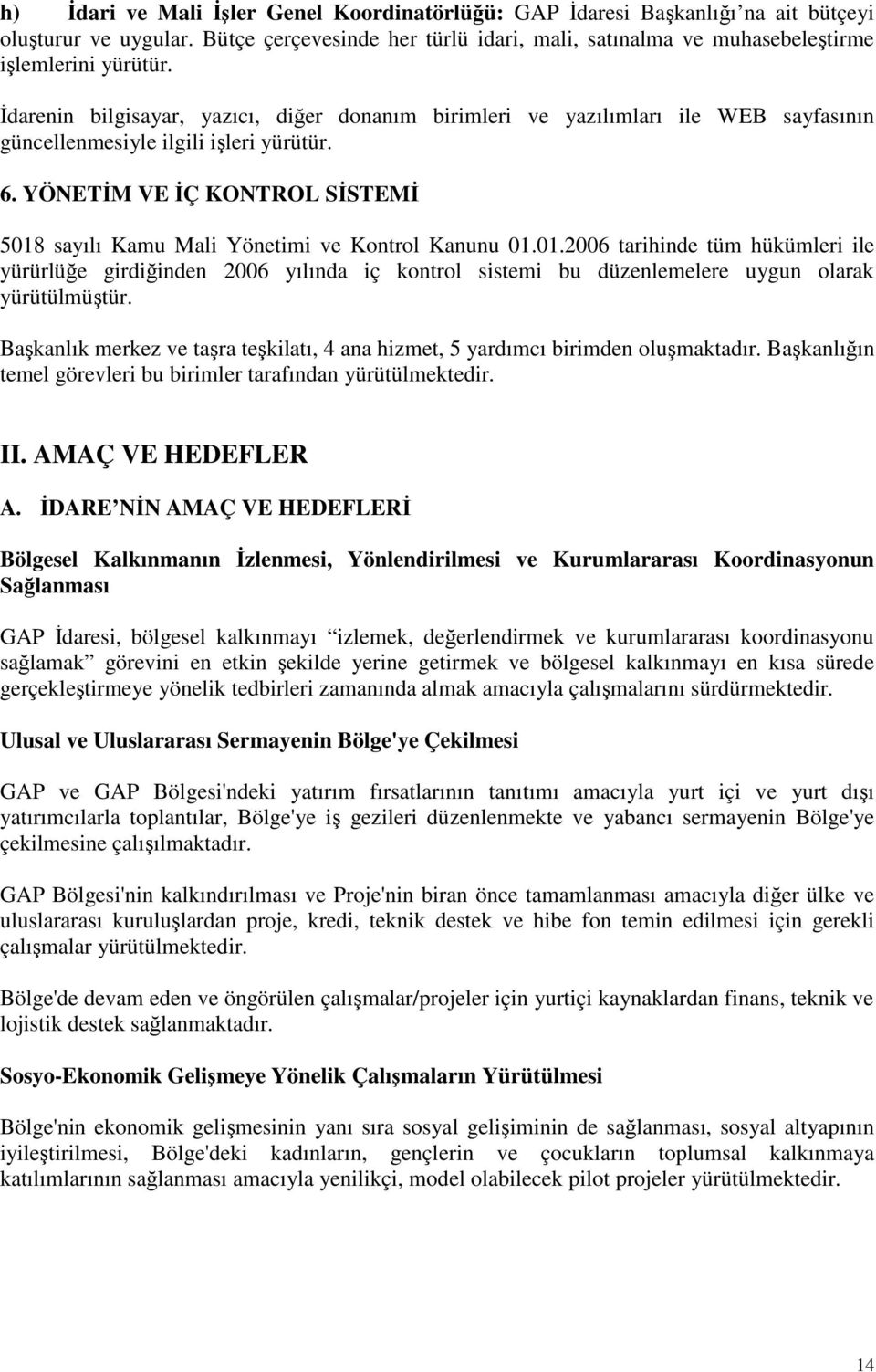 YÖNETĐM VE ĐÇ KONTROL SĐSTEMĐ 5018 sayılı Kamu Mali Yönetimi ve Kontrol Kanunu 01.01.2006 tarihinde tüm hükümleri ile yürürlüğe girdiğinden 2006 yılında iç kontrol sistemi bu düzenlemelere uygun olarak yürütülmüştür.