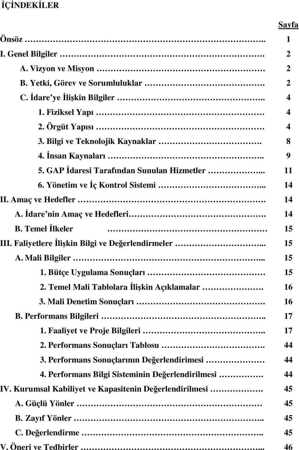 Đdare nin Amaç ve Hedefleri. 14 B. Temel Đlkeler 15 III. Faliyetlere Đlişkin Bilgi ve Değerlendirmeler... 15 A. Mali Bilgiler... 15 1. Bütçe Uygulama Sonuçları 15 2.