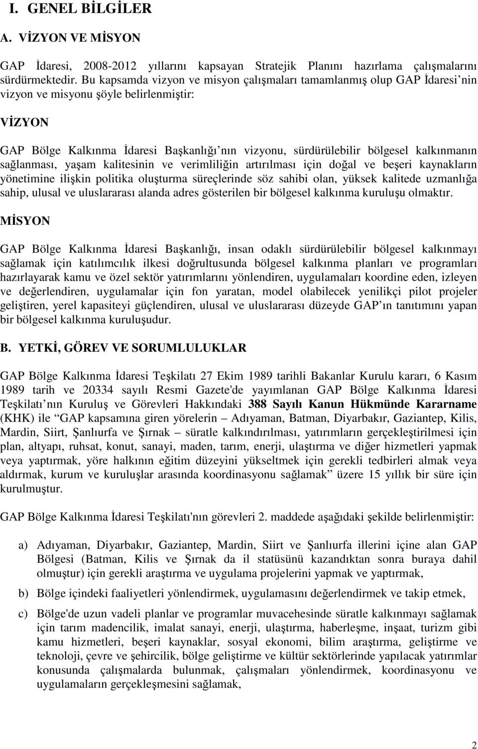 kalkınmanın sağlanması, yaşam kalitesinin ve verimliliğin artırılması için doğal ve beşeri kaynakların yönetimine ilişkin politika oluşturma süreçlerinde söz sahibi olan, yüksek kalitede uzmanlığa