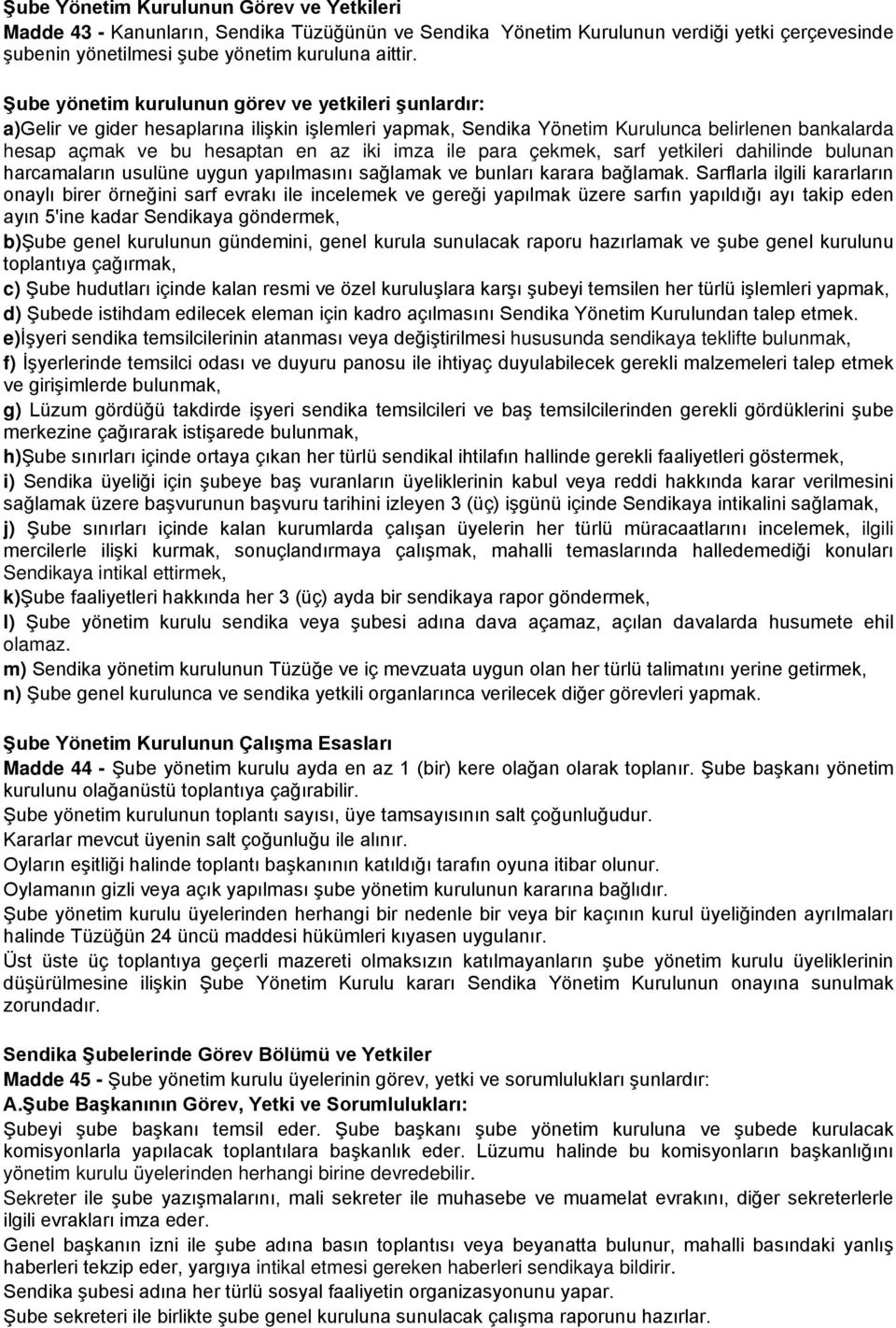 ile para çekmek, sarf yetkileri dahilinde bulunan harcamaların usulüne uygun yapılmasını sağlamak ve bunları karara bağlamak.