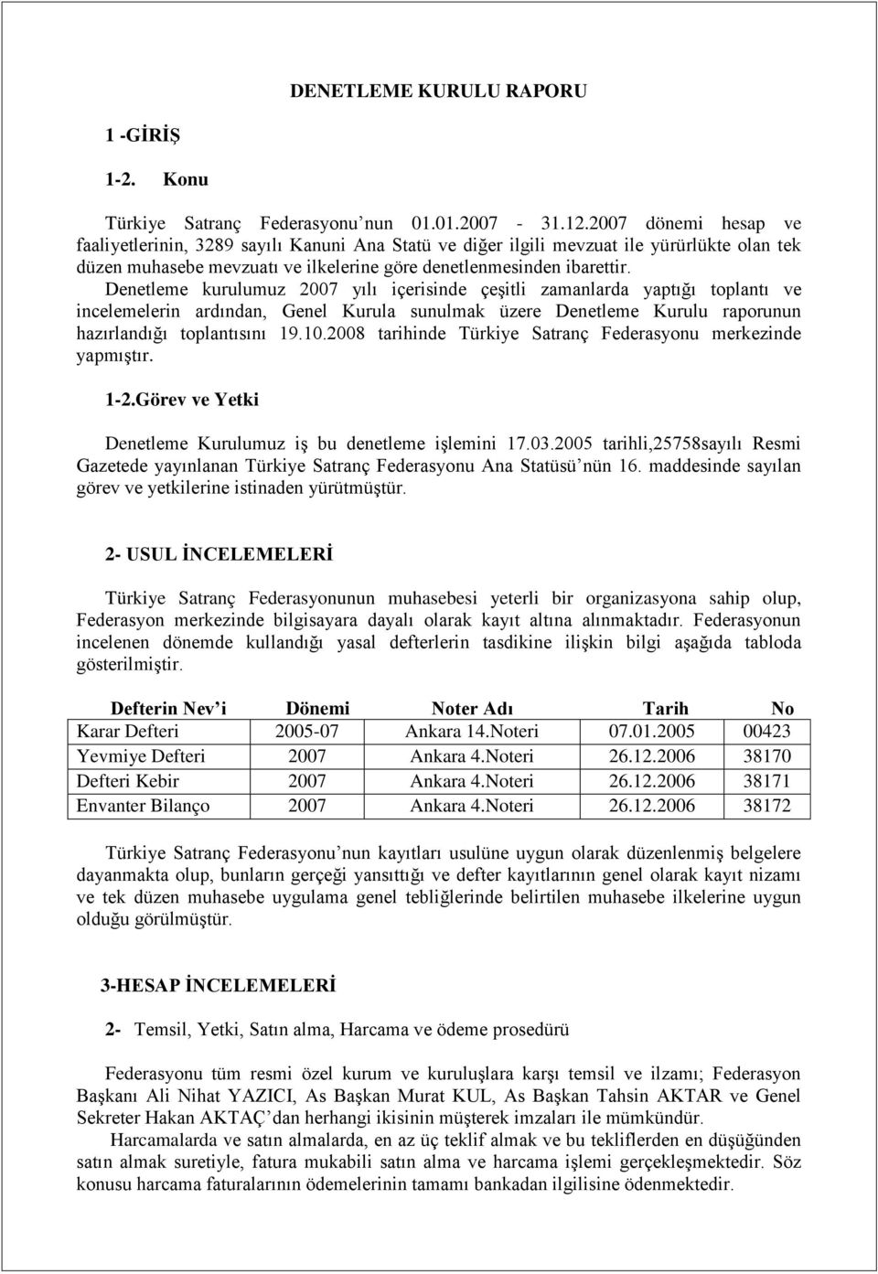 Denetleme kurulumuz 2007 yılı içerisinde çeģitli zamanlarda yaptığı toplantı ve incelemelerin ardından, Genel Kurula sunulmak üzere Denetleme Kurulu raporunun hazırlandığı toplantısını 19.10.