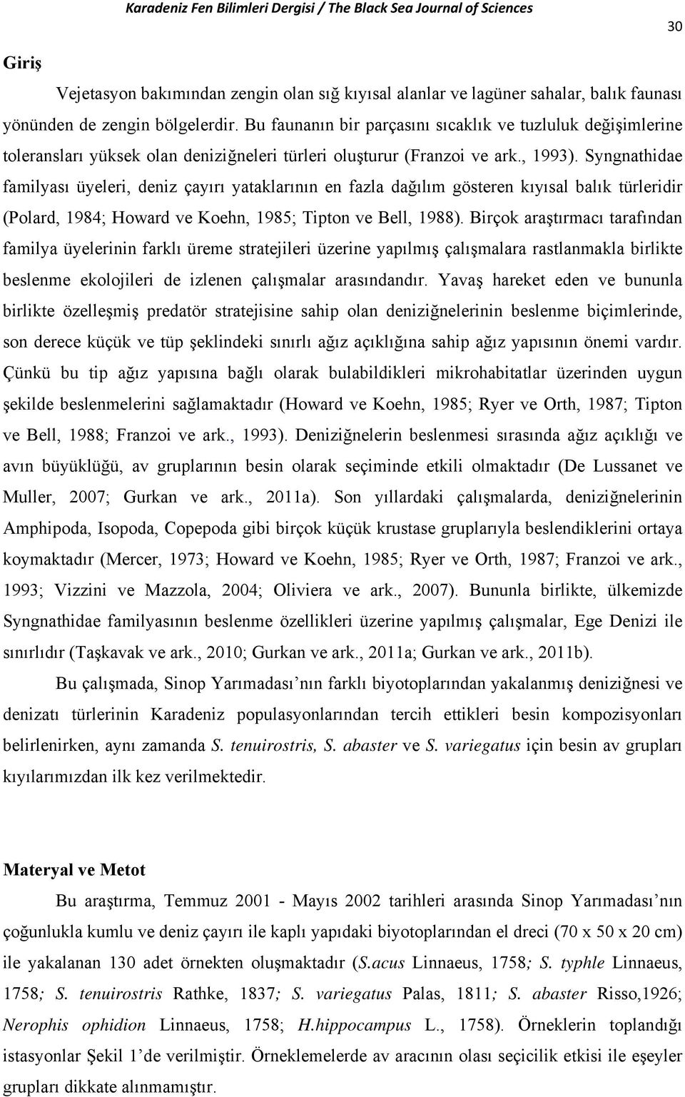 Syngnathidae familyası üyeleri, deniz çayırı yataklarının en fazla dağılım gösteren kıyısal balık türleridir (Polard, 1984; Howard ve Koehn, 1985; Tipton ve Bell, 1988).