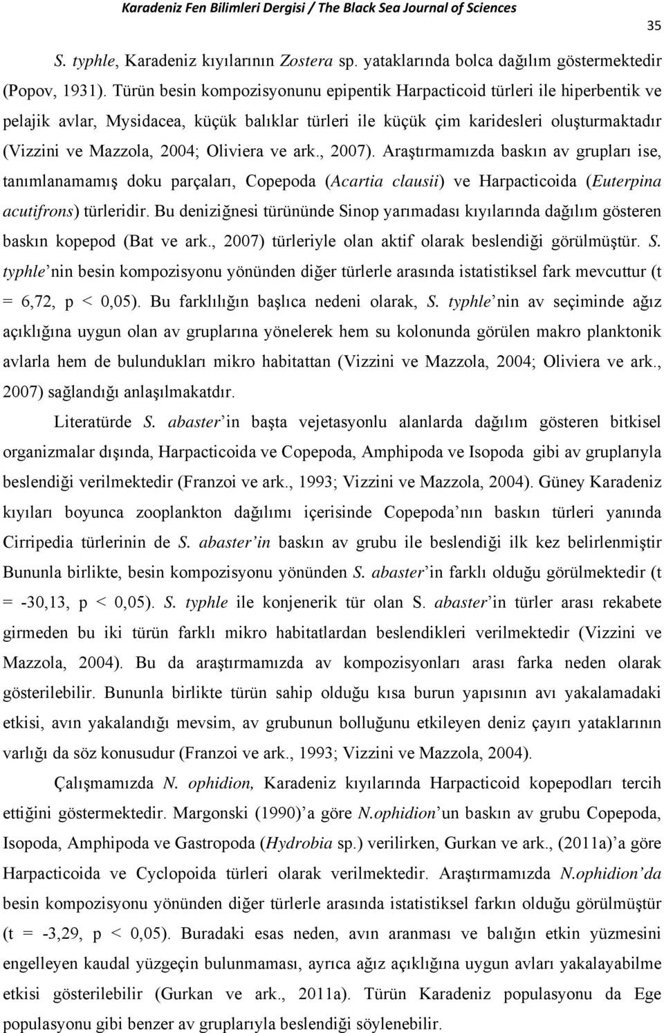 Oliviera ve ark., 2007). Araştırmamızda baskın av grupları ise, tanımlanamamış doku parçaları, Copepoda (Acartia clausii) ve Harpacticoida (Euterpina acutifrons) türleridir.