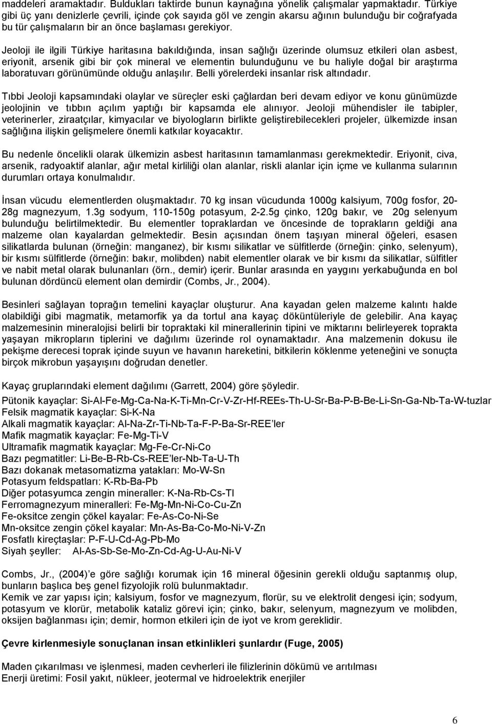 Jeoloji ile ilgili Türkiye haritasına bakıldığında, insan sağlığı üzerinde olumsuz etkileri olan asbest, eriyonit, arsenik gibi bir çok mineral ve elementin bulunduğunu ve bu haliyle doğal bir