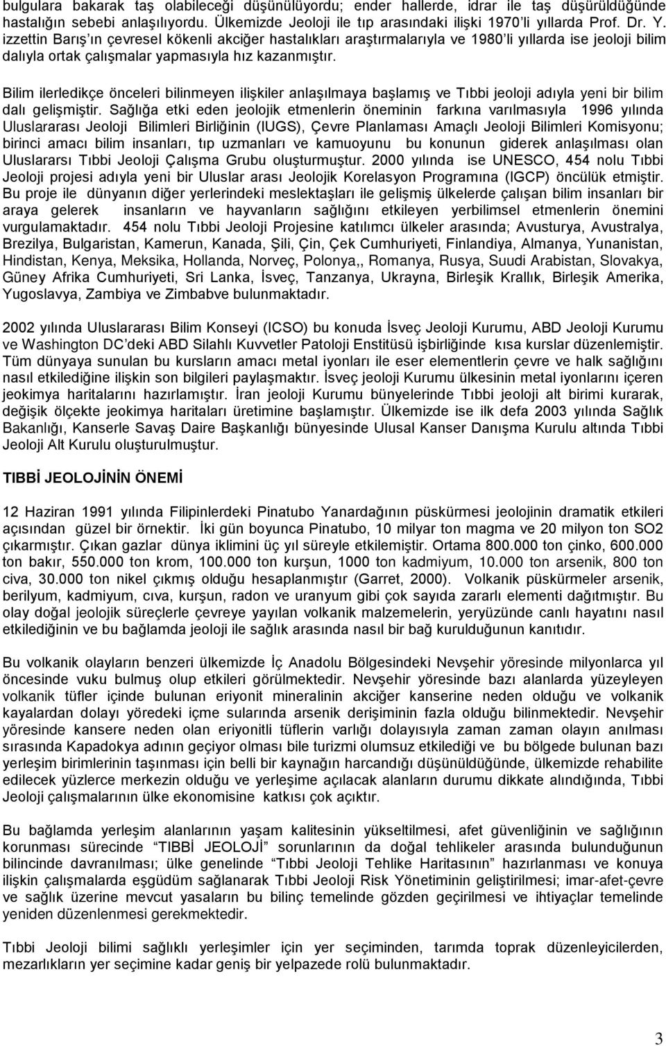 Bilim ilerledikçe önceleri bilinmeyen ilişkiler anlaşılmaya başlamış ve Tıbbi jeoloji adıyla yeni bir bilim dalı gelişmiştir.